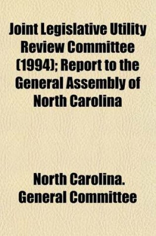 Cover of Joint Legislative Utility Review Committee (1994); Report to the General Assembly of North Carolina