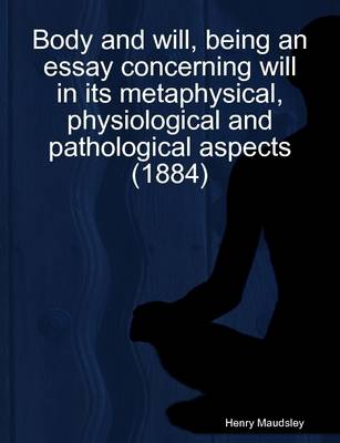 Book cover for Body and Will, Being an Essay Concerning Will in Its Metaphysical, Physiological and Pathological Aspects (1884)