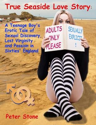 Book cover for True Seaside Love Story: A Teenage Boy's Erotic Tale of Sexual Discovery, Lost Virginity and Passion in Sixties' England