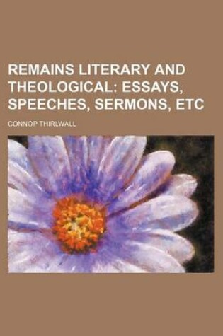 Cover of Remains Literary and Theological; Essays, Speeches, Sermons, Etc