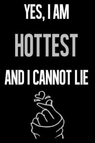 Cover of Yes, I Am HOTTEST And I Cannot Lie