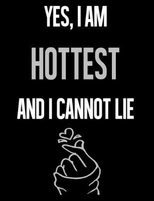 Book cover for Yes, I Am HOTTEST And I Cannot Lie