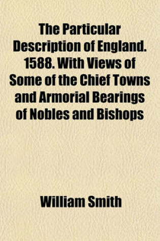 Cover of The Particular Description of England. 1588. with Views of Some of the Chief Towns and Armorial Bearings of Nobles and Bishops