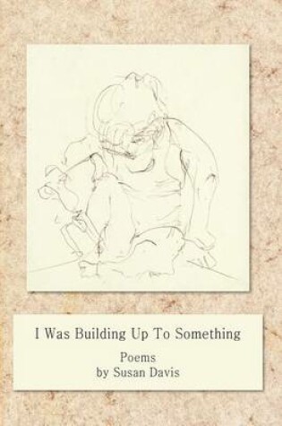 Cover of I Was Building Up to Something