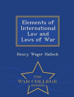 Book cover for Elements of International Law and Laws of War - War College Series