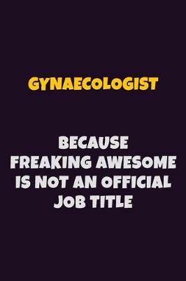 Book cover for Gynaecologist, Because Freaking Awesome Is Not An Official Job Title