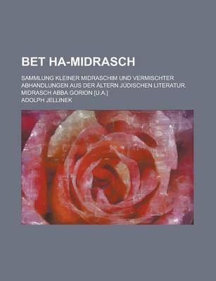 Book cover for Bet Ha-Midrasch; Sammlung Kleiner Midraschim Und Vermischter Abhandlungen Aus Der Altern Judischen Literatur. Midrasch Abba Gorion [U.A.]
