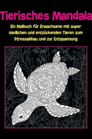 Cover of Tierisches Mandala - Ein Malbuch fur Erwachsene mit super niedlichen und entzuckenden Tieren zum Stressabbau und zur Entspannung