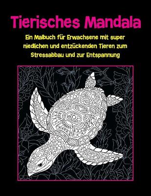 Book cover for Tierisches Mandala - Ein Malbuch fur Erwachsene mit super niedlichen und entzuckenden Tieren zum Stressabbau und zur Entspannung