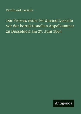 Book cover for Der Prozess wider Ferdinand Lassalle vor der korrektionellen Appelkammer zu Düsseldorf am 27. Juni 1864