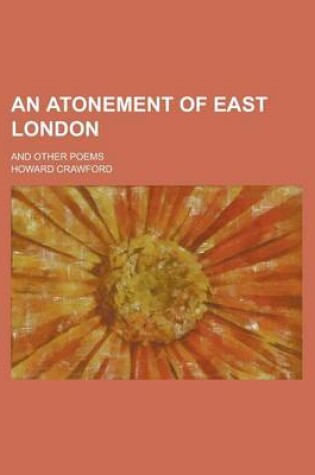 Cover of An Atonement of East London; And Other Poems