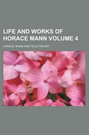 Cover of Life and Works of Horace Mann Volume 4