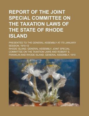 Book cover for Report of the Joint Special Committee on the Taxation Laws of the State of Rhode Island; Presented to the General Assembly at Its January Session, 1910-12