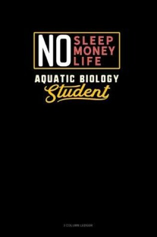 Cover of No Sleep. No Money. No Life. Aquatic Biology Student