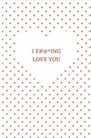 Cover of I F#@*ing Love You