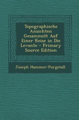 Cover of Topographische Ansichten Gesammelt Auf Einer Reise in Die Levante