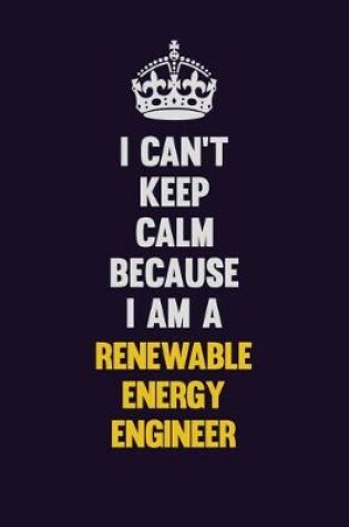 Cover of I Can't Keep Calm Because I Am A Renewable Energy Engineer