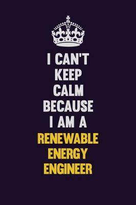 Book cover for I Can't Keep Calm Because I Am A Renewable Energy Engineer