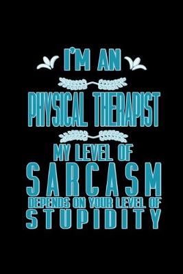 Book cover for I'm a physical therapist. My level of sarcasm depends on your level of stupidity