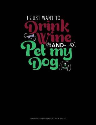 Cover of I Just Want to Drink Wine and Pet My Dog