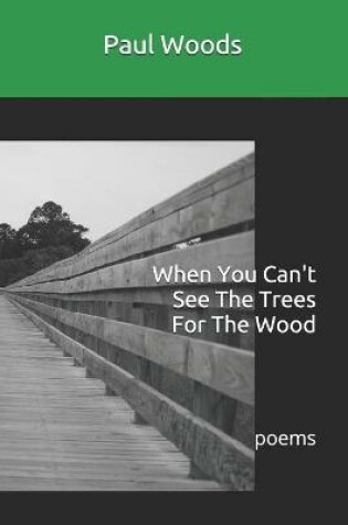 Cover of When You Can't See The Trees For The Wood