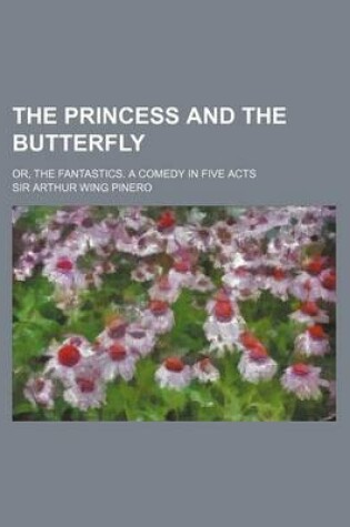 Cover of The Princess and the Butterfly; Or, the Fantastics. a Comedy in Five Acts