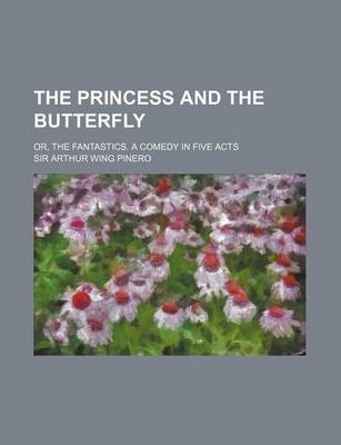 Book cover for The Princess and the Butterfly; Or, the Fantastics. a Comedy in Five Acts