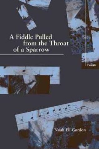 Cover of A Fiddle Pulled from the Throat of a Sparrow
