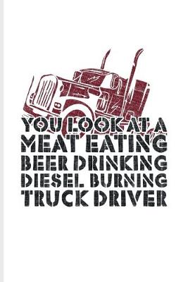 Book cover for You Look At A Meat Eating Beer Drinking Diesel Burning Truck Driver