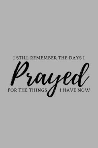 Cover of I Still Remember The Days I Prayed For The Things I Have Now