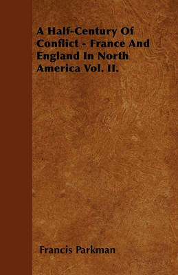 Book cover for A Half-Century Of Conflict - France And England In North America Vol. II.