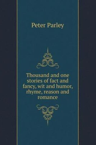 Cover of Thousand and one stories of fact and fancy, wit and humor, rhyme, reason and romance