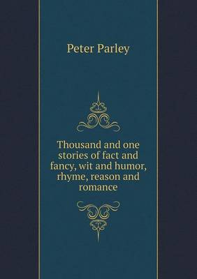 Book cover for Thousand and one stories of fact and fancy, wit and humor, rhyme, reason and romance