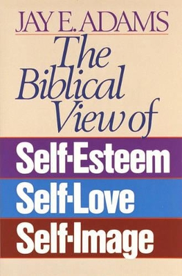 Book cover for The Biblical View of Self-Esteem, Self-Love, and Self-Image