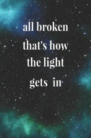 Cover of All Broken That's How The Light Gets In