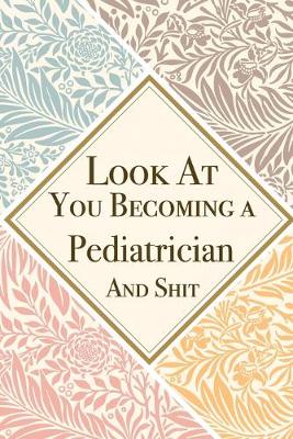 Book cover for Look At You Becoming a Pediatrician And Shit