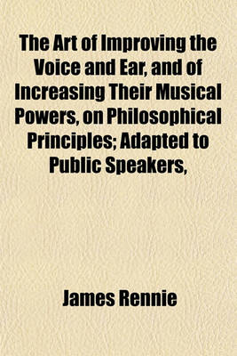 Book cover for The Art of Improving the Voice and Ear, and of Increasing Their Musical Powers, on Philosophical Principles; Adapted to Public Speakers,