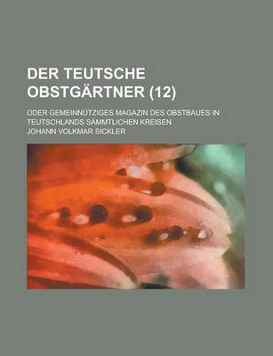 Book cover for Der Teutsche Obstgartner; Oder Gemeinnutziges Magazin Des Obstbaues in Teutschlands Sammtlichen Kreisen (12 )