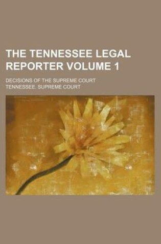 Cover of The Tennessee Legal Reporter; Decisions of the Supreme Court Volume 1