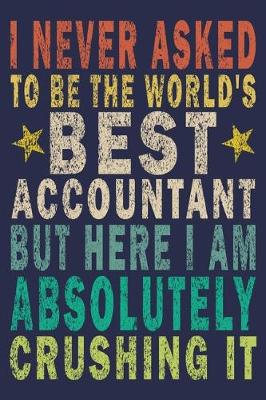 Book cover for I never asked to be the World's Best Accountant But Here I am Absolutely Crushing it