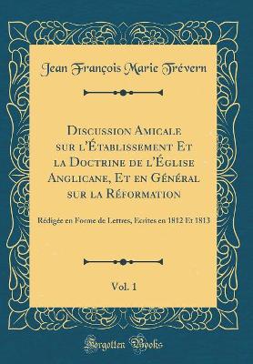 Book cover for Discussion Amicale Sur l'Etablissement Et La Doctrine de l'Eglise Anglicane, Et En General Sur La Reformation, Vol. 1