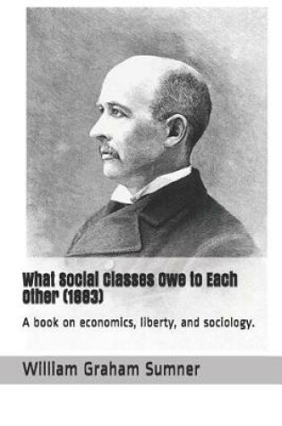 Cover of What Social Classes Owe to Each Other (1883)