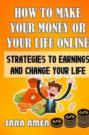 Cover of How To Make Your Money Or Your Life Online