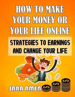 Book cover for How To Make Your Money Or Your Life Online