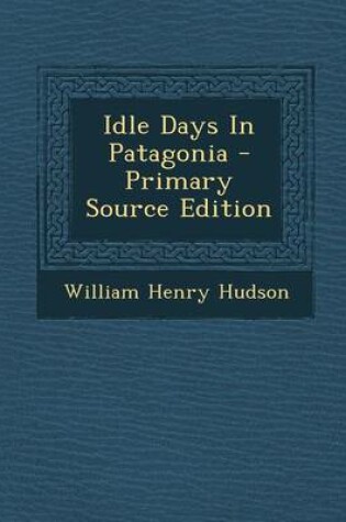 Cover of Idle Days in Patagonia - Primary Source Edition