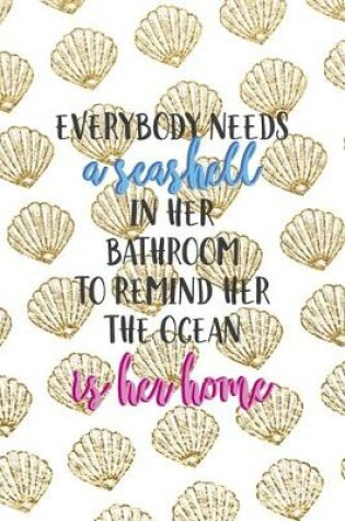 Cover of Everybody Needs A Seashell In Her Bathroom To Remind Her The Ocean Is Her Home