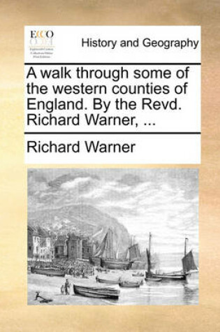 Cover of A Walk Through Some of the Western Counties of England. by the Revd. Richard Warner, ...