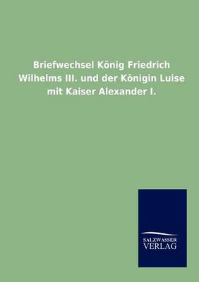 Book cover for Briefwechsel Koenig Friedrich Wilhelms III. und der Koenigin Luise mit Kaiser Alexander I.