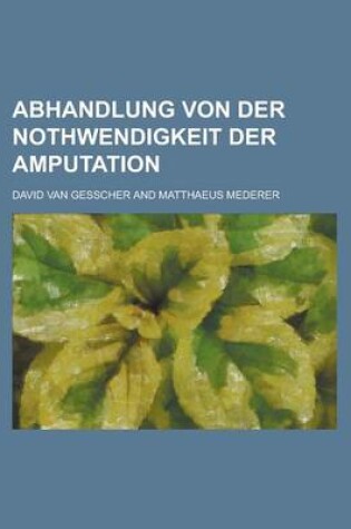 Cover of Abhandlung Von Der Nothwendigkeit Der Amputation