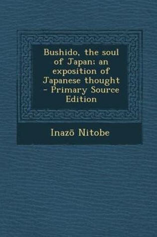 Cover of Bushido, the Soul of Japan; An Exposition of Japanese Thought - Primary Source Edition